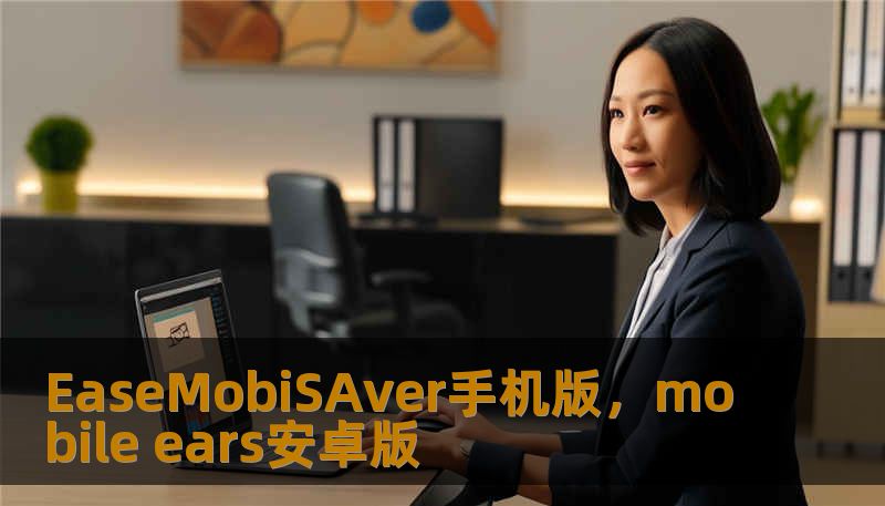 EaseMobiSAver手机版，mobile ears安卓版