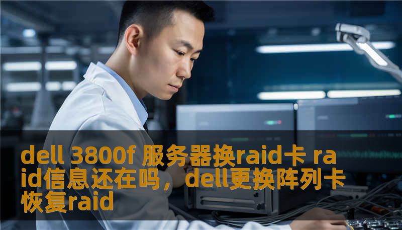 dell 3800f 服务器换raid卡 raid信息还在吗，dell更换阵列卡恢复raid