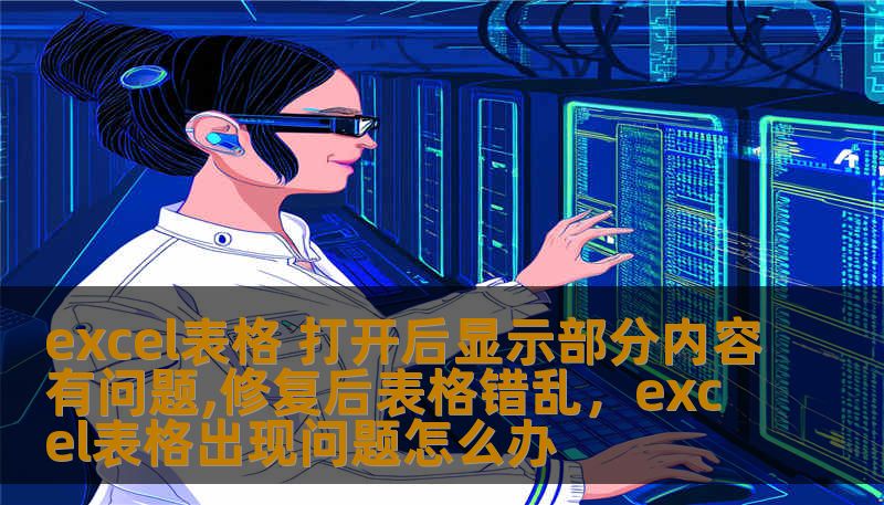 excel表格 打开后显示部分内容有问题,修复后表格错乱,excel表格出现问题怎么办 excel表格 打开后显示部分内容有问题,修复后表格错乱,excel表格出现问题怎么办
