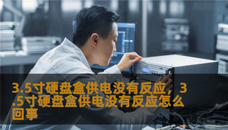 3.5寸硬盘盒供电没有反应,3.5寸硬盘盒供电没有反应怎么回事 3.5寸硬盘盒供电没有反应,3.5寸硬盘盒供电没有反应怎么回事