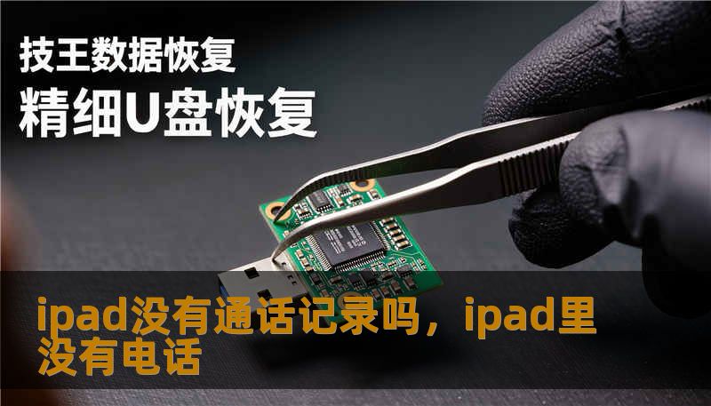 ipad没有通话记录吗，ipad里没有电话                    为什么 iPad 可能没有通话记录（场景与技术解释）        iPad 没有通话记录吗，很多人先想到系统故障，但原因往往更复杂。首先要分清两类“通话记录”——一是 iPhone 的电话通话记录（运营商/电话应用产生），二是 FaceTime（或第三方 VoIP）通话记录。iPad 本身并不具备传统电话通话的本地