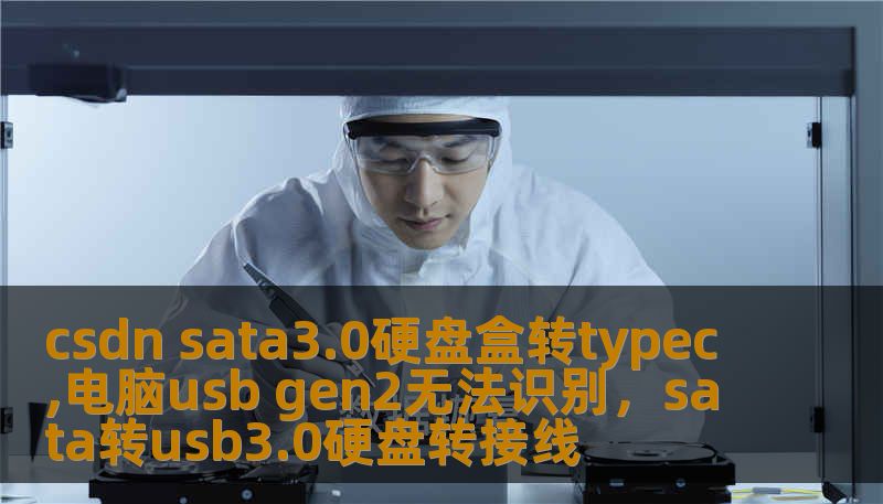 csdn sata3.0硬盘盒转typec,电脑usb gen2无法识别，sata转usb3.0硬盘转接线