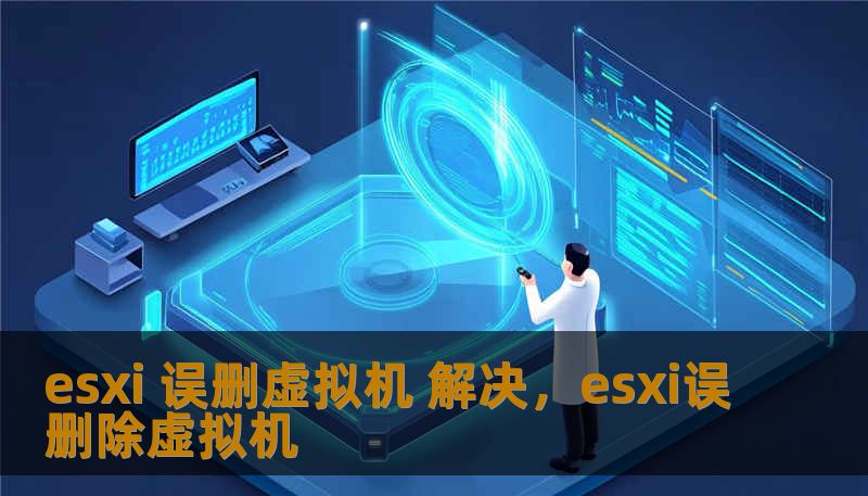 esxi 误删虚拟机 解决，esxi误删除虚拟机