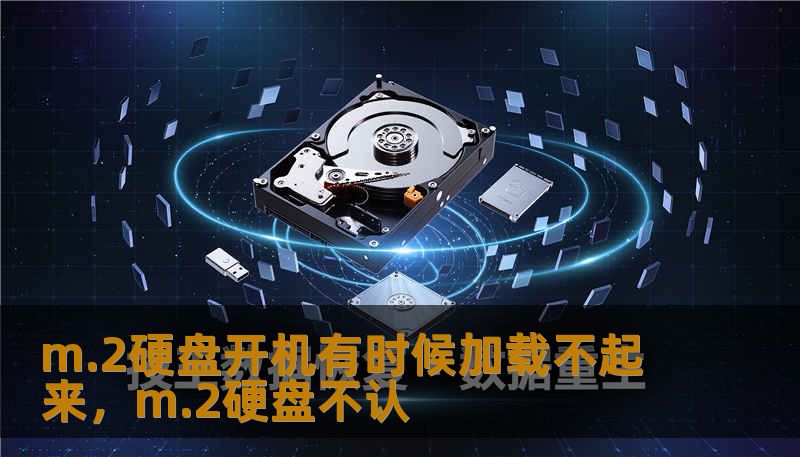 m.2硬盘开机有时候加载不起来,m.2硬盘不认 m.2硬盘开机有时候加载不起来,m.2硬盘不认