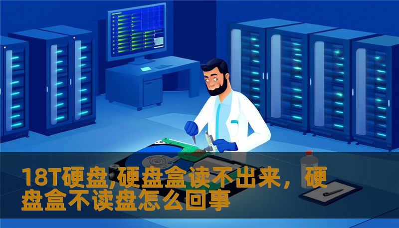 18T硬盘,硬盘盒读不出来，硬盘盒不读盘怎么回事