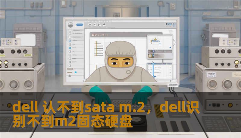dell 认不到sata m.2,dell识别不到m2固态硬盘 dell 认不到sata m.2,dell识别不到m2固态硬盘