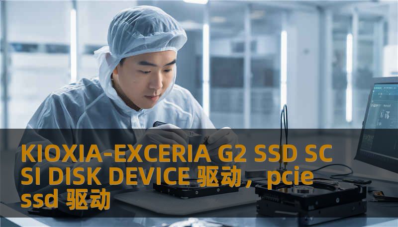 KIOXIA-EXCERIA G2 SSD SCSI DISK DEVICE 驱动,pcie ssd 驱动 KIOXIA-EXCERIA G2 SSD SCSI DISK DEVICE 驱动,pcie ssd 驱动
