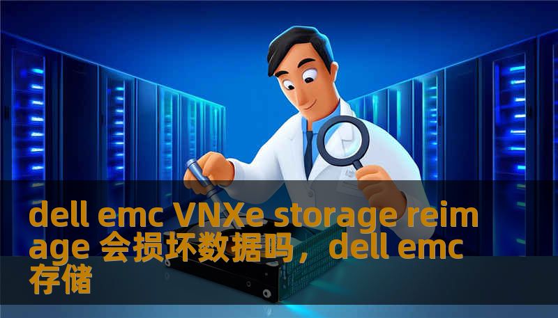 dell emc VNXe storage reimage 会损坏数据吗，dell emc存储
