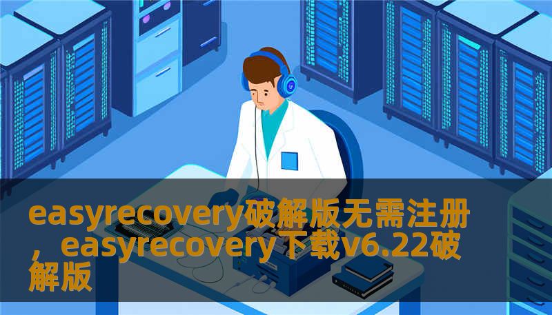 easyrecovery破解版无需注册，easyrecovery下载v6.22破解版