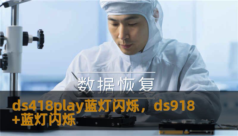 ds418play蓝灯闪烁,ds918+蓝灯闪烁 ds418play蓝灯闪烁,ds918+蓝灯闪烁