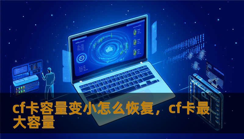 cf卡容量变小怎么恢复,cf卡最大容量 cf卡容量变小怎么恢复,cf卡最大容量