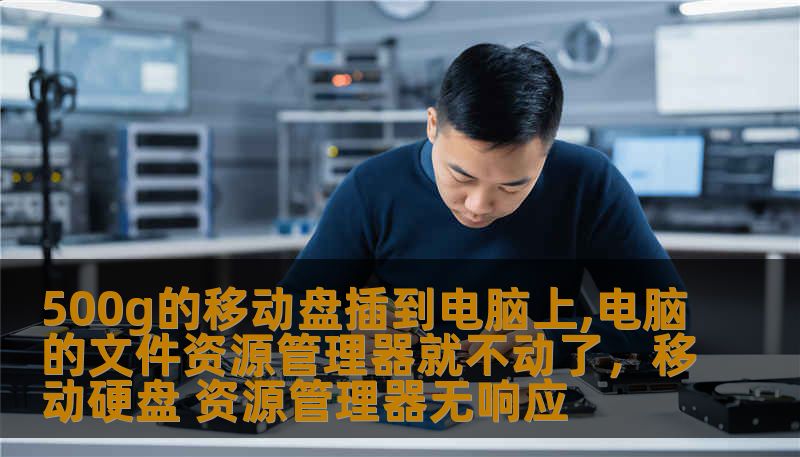 500g的移动盘插到电脑上,电脑的文件资源管理器就不动了,移动硬盘 资源管理器无响应 500g的移动盘插到电脑上,电脑的文件资源管理器就不动了,移动硬盘 资源管理器无响应