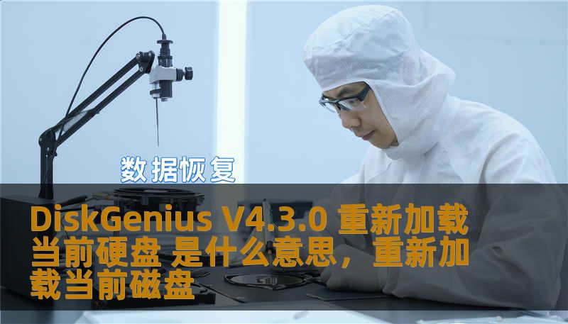 DiskGenius V4.3.0 重新加载当前硬盘 是什么意思,重新加载当前磁盘 DiskGenius V4.3.0 重新加载当前硬盘 是什么意思,重新加载当前磁盘
