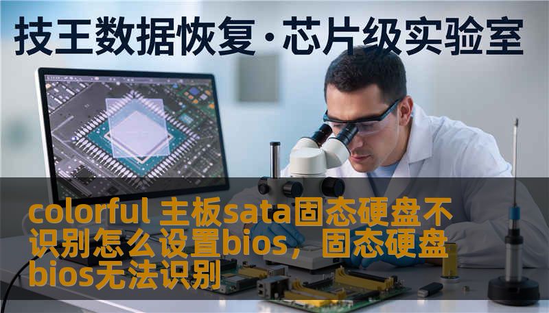 colorful 主板sata固态硬盘不识别怎么设置bios,固态硬盘bios无法识别 colorful 主板sata固态硬盘不识别怎么设置bios,固态硬盘bios无法识别