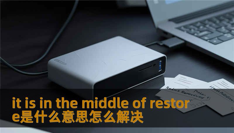 it is in the middle of restore是什么意思怎么解决