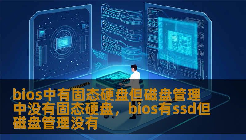 bios中有固态硬盘但磁盘管理中没有固态硬盘，bios有ssd但磁盘管理没有