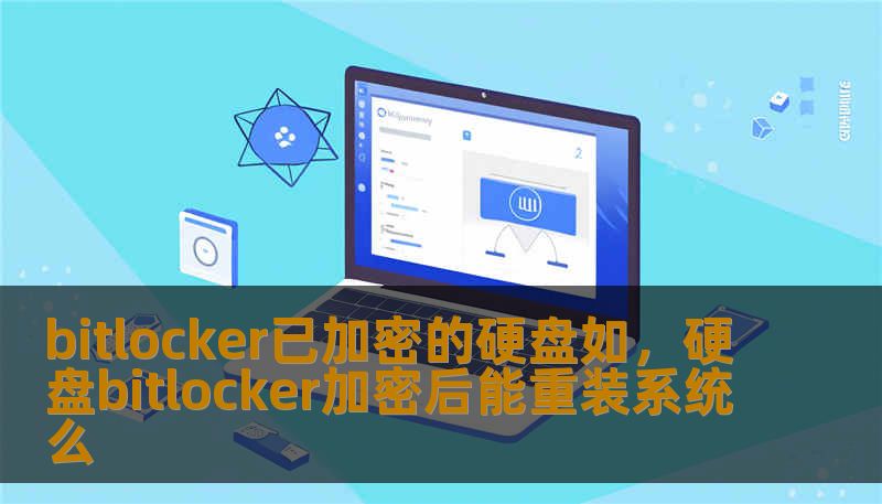 bitlocker已加密的硬盘如，硬盘bitlocker加密后能重装系统么