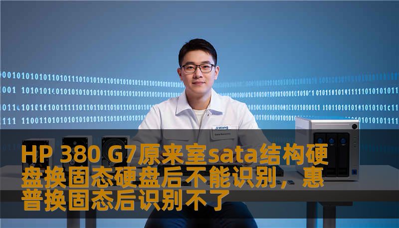HP 380 G7原来室sata结构硬盘换固态硬盘后不能识别，惠普换固态后识别不了
