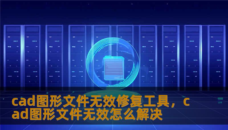 cad图形文件无效修复工具，cad图形文件无效怎么解决