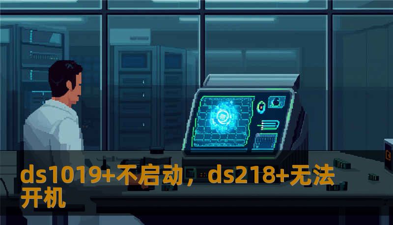 ds1019+不启动，ds218+无法开机
