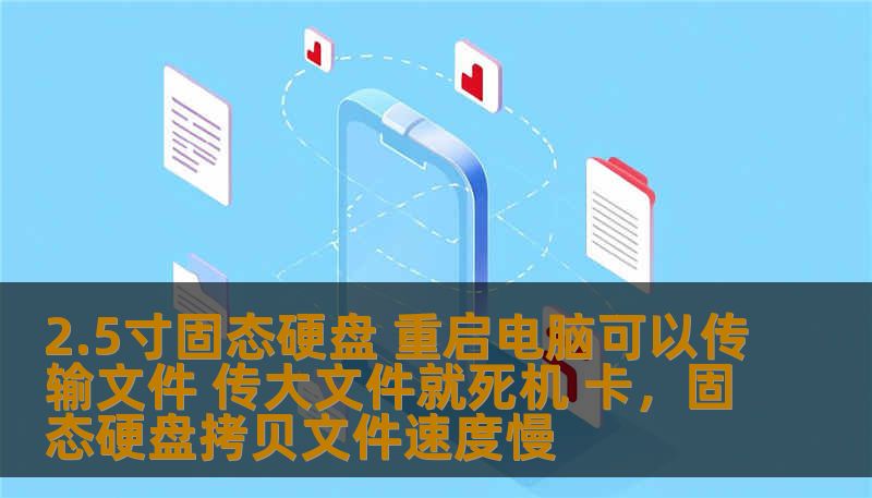 2.5寸固态硬盘 重启电脑可以传输文件 传大文件就死机 卡，固态硬盘拷贝文件速度慢