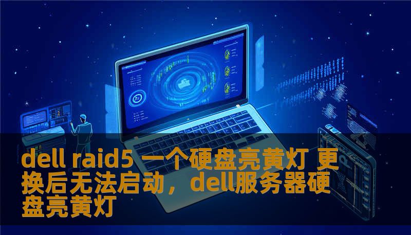 dell raid5 一个硬盘亮黄灯 更换后无法启动，dell服务器硬盘亮黄灯
