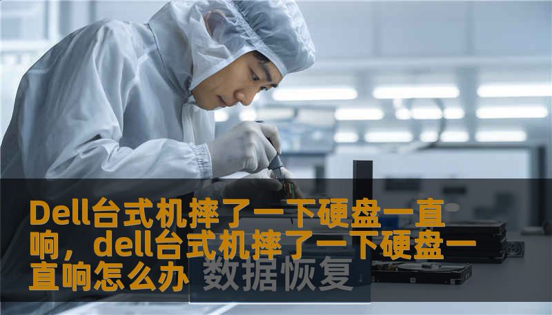 Dell台式机摔了一下硬盘一直响，dell台式机摔了一下硬盘一直响怎么办