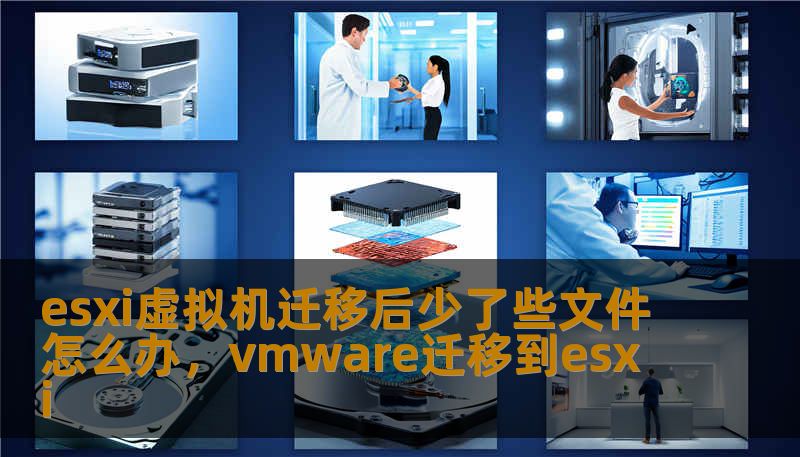esxi虚拟机迁移后少了些文件怎么办，vmware迁移到esxi