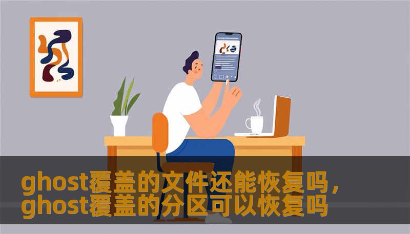 ghost覆盖的文件还能恢复吗，ghost覆盖的分区可以恢复吗