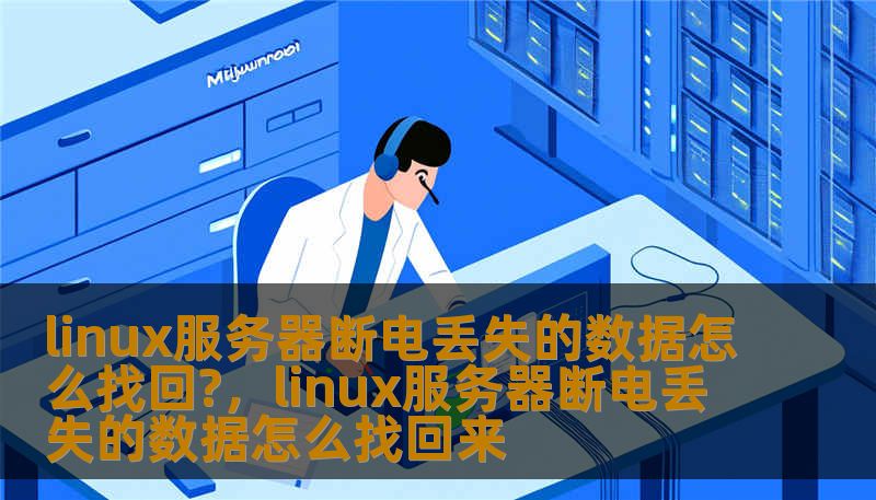 linux服务器断电丢失的数据怎么找回?，linux服务器断电丢失的数据怎么找回来