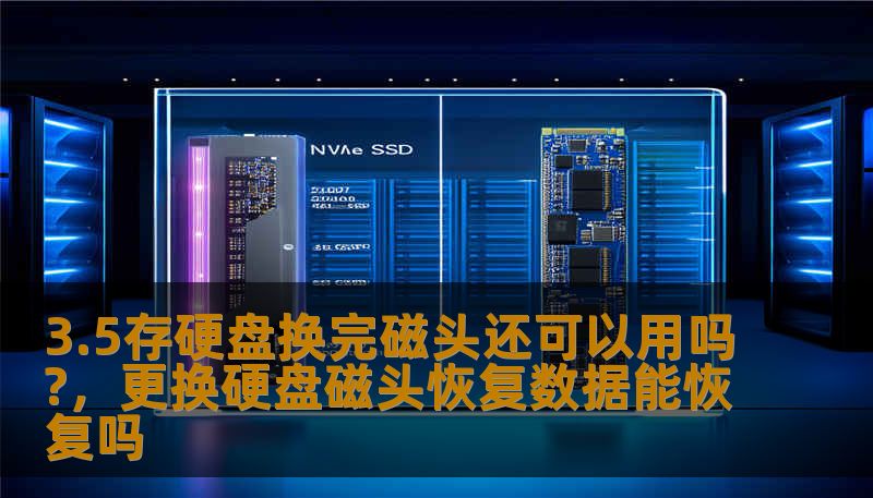 3.5存硬盘换完磁头还可以用吗?，更换硬盘磁头恢复数据能恢复吗
