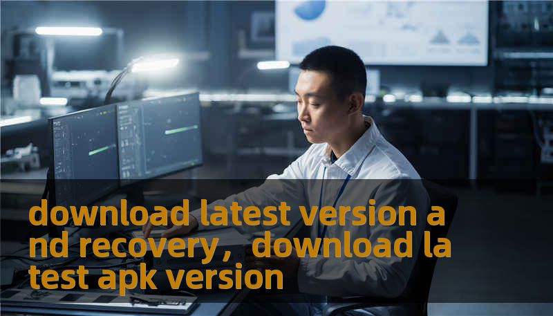 download latest version and recovery，download latest apk version