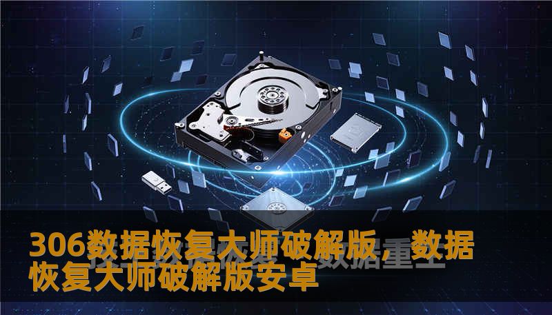 306数据恢复大师破解版，数据恢复大师破解版安卓