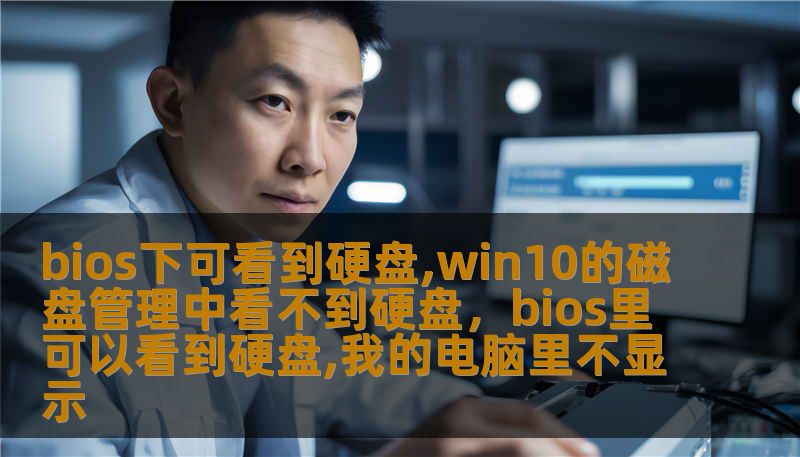 bios下可看到硬盘,win10的磁盘管理中看不到硬盘，bios里可以看到硬盘,我的电脑里不显示