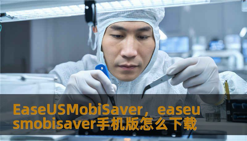 EaseUSMobiSaver，easeusmobisaver手机版怎么下载