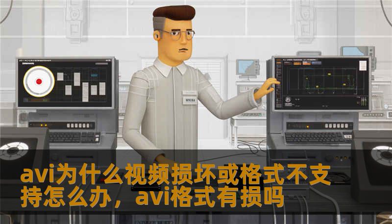 avi为什么视频损坏或格式不支持怎么办，avi格式有损吗