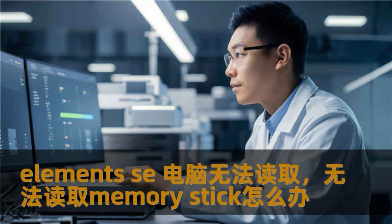 elements se 电脑无法读取，无法读取memory stick怎么办