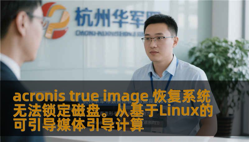 acronis true image 恢复系统无法锁定磁盘。从基于Linux的可引导媒体引导计算