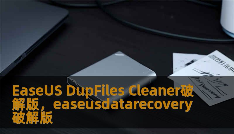 EaseUS DupFiles Cleaner破解版，easeusdatarecovery破解版