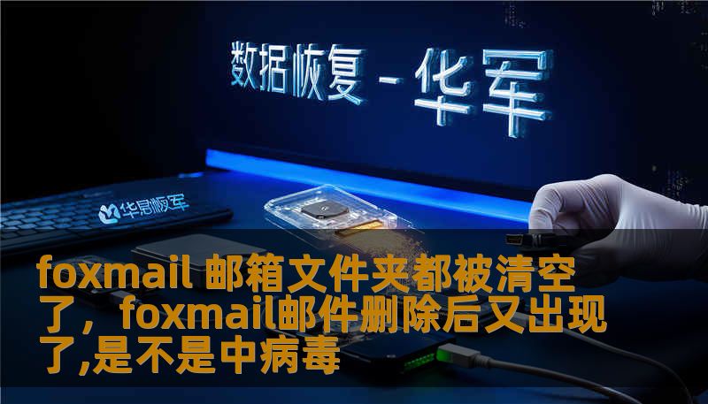 foxmail 邮箱文件夹都被清空了，foxmail邮件删除后又出现了,是不是中病毒