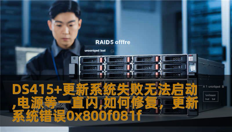 DS415+更新系统失败无法启动,电源等一直闪,如何修复，更新系统错误0x800f081f