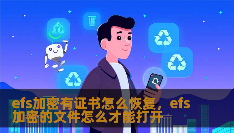 efs加密有证书怎么恢复，efs加密的文件怎么才能打开