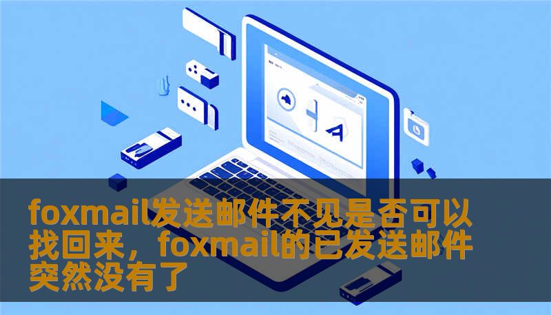 foxmail发送邮件不见是否可以找回来，foxmail的已发送邮件突然没有了