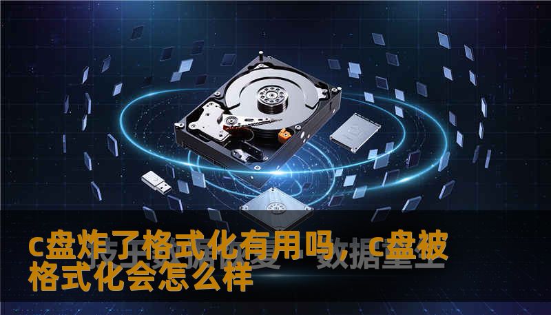 c盘炸了格式化有用吗，c盘被格式化会怎么样