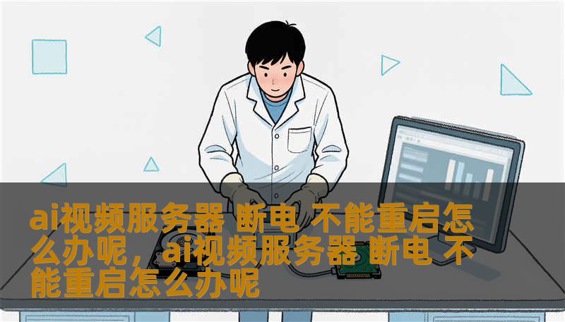 ai视频服务器 断电 不能重启怎么办呢，ai视频服务器 断电 不能重启怎么办呢