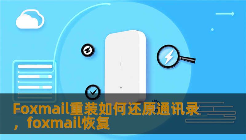 Foxmail重装如何还原通讯录，foxmail恢复