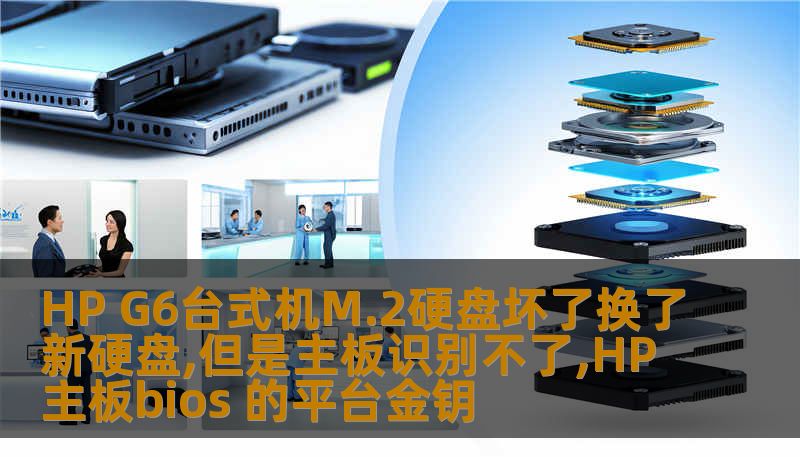 HP G6台式机M.2硬盘坏了换了新硬盘,但是主板识别不了,HP主板bios 的平台金钥