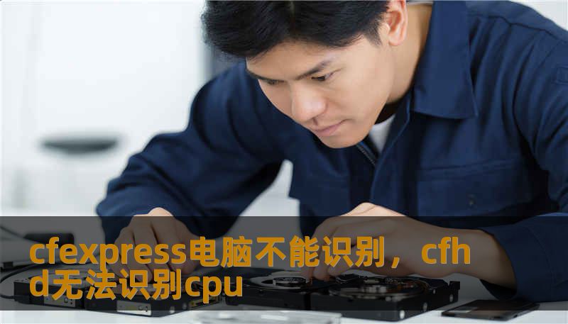 cfexpress电脑不能识别，cfhd无法识别cpu