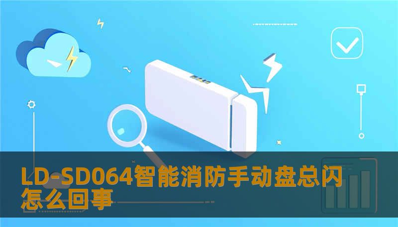 LD-SD064智能消防手动盘总闪怎么回事