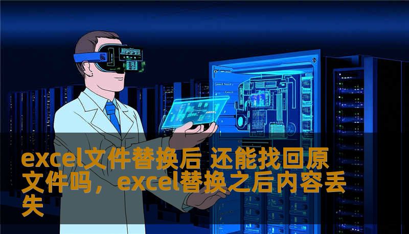 excel文件替换后 还能找回原文件吗，excel替换之后内容丢失